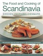 The Food and Cooking of Scandinavia: Sweden, Norway & Denmark: 150 Authentic Regional Recipes Shown in 800 Stunning Photographs - Anna Mosesson, Janet Laurence