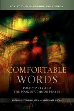 Comfortable Words: Polity, Piety and the Book of Common Prayer (SCM Studies in Worship & Liturgy Series) - Stephen Platten, Christopher Woods