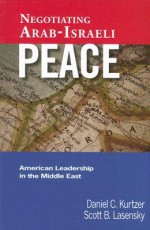 Negotiating Arab-Israeli Peace: American Leadership in the Middle East - Daniel C. Kurtzer, Scott B. Lasensky