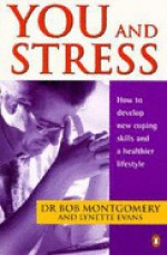 You And Stress: How To Develop New Coping Skills And A Healthier Lifestyle - Bob Montgomery, Lynette Evans