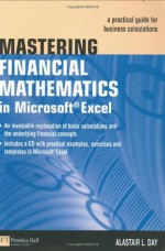 Mastering Financial Mathematics in Microsoft Excel: A Practical Guide for Business Calculations - Alastair L. Day