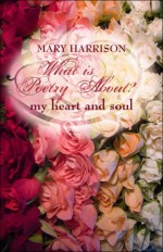 What Is Poetry About? My Heart and Soul - Mary Harrison