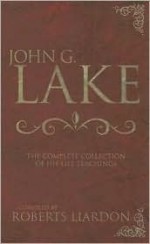 John G. Lake: The Complete Collection of His Life Teachings - John G. Lake