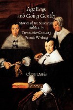 Age Rage and Going Gently: Stories of the Senescent Subject in Twentieth-Century French Writing. - Oliver Davis