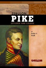 Zebulon Pike: Explorer and Soldier - Robin S. Doak