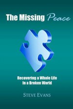 The Missing Peace: Recovering a Whole Life in a Broken World - Steve Evans, Anne-Marie Evans