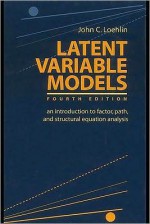 Latent Variable Models: An Introduction to Factor, Path, and Structural Equation Analysis - John C. Loehlin