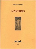 Martirio - Yukio Mishima, Francesco Cappellini, Yasuyuki Gemba