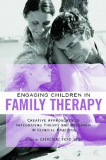 Engaging Children in Family Therapy: Creative Approaches to Integrating Theory and Research (Family Therapy and Counseling) - Catherine Ford Sori