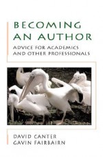 Becoming an Author: Advice for Academics and Professionals - David Canter, Gavin Fairbairn