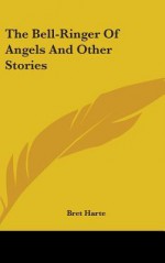 The Bell-Ringer of Angels and Other Stories - Bret Harte