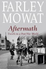 Aftermath: Travels in a Post-War World - Farley Mowat