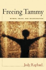 Freeing Tammy: Women, Drugs, and Incarceration - Jody Raphael