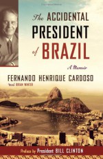 The Accidental President of Brazil: A Memoir - Fernando Henrique Cardoso, Brian Winter