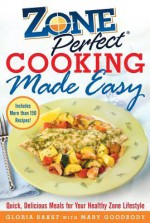 ZonePerfect Cooking Made Easy: Quick, Delicious Meals for Your Healthy Zone Lifestyle - Gloria Bakst, Mary Goodbody