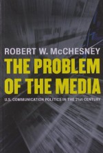 The Problem of the Media: U.S. Communication Politics in the Twenty-First Century - Robert W. McChesney