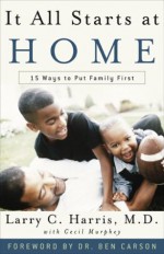 It All Starts at Home: 15 Ways to Put Family First - Larry C. Harris, Cecil Murphey