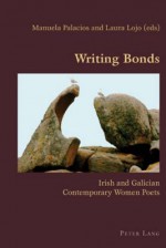 Writing Bonds: Irish and Galician Contemporary Women Poets - Manuela Palacios, Larura Lojo, Irene Gilsenan