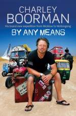 By Any Means: His Brand New Adventure from Wicklow to Wollongong - Charley Boorman