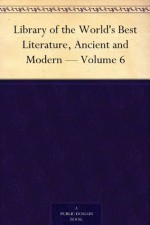 Library of the World's Best Literature, Ancient and Modern - Volume 6 - George H. Warner, Hamilton Wright Mabie, Lucia Isabella Gilbert Runkle, Charles Dudley Warner