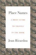 Place Names: A Brief Guide to Travels in the Book - Jean Ricardou