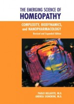 The Emerging Science of Homeopathy: Complexity, Biodynamics, and Nanopharmacology - Paolo Bellavite, Peter Fisher