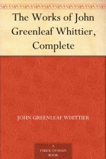 Works of John Greenleaf Whittier - John Greenleaf Whittier