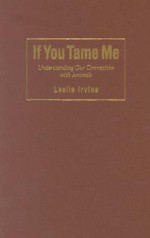 If You Tame Me: Understanding Our Connection with Animals - Leslie Irvine, Marc Bekoff