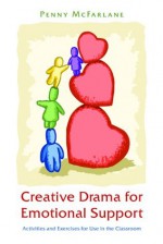 Creative Drama for Emotional Support: Activities and Exercises for Use in the Classroom - Penny McFarlane