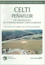 Celti (Penaflor): The Archaeology of a Hispano-Roman Town in Baetica. Survey and Excavations 1987-1992 - Simon Keay, John Creighton