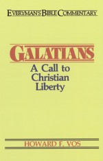 Galatians- Everyman's Bible Commentary: A Call to Christian Liberty - Howard F. Vos