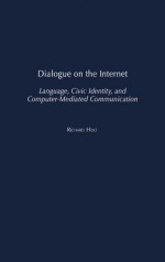 Dialogue on the Internet: Language, Civic Identity, and Computer-Mediated Communication - Richard Holt