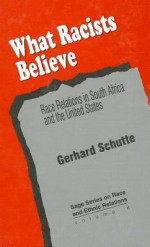 What Racists Believe: Race Relations In South Africa And The United States - Gerhard Schutte