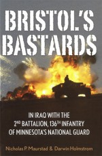 Bristol's Bastards: In Iraq with the 2nd Battalion, 136th Infantry of Minnesota's National Guard - Nick Maurstad, Darwin Holmstrom