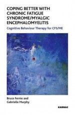 Coping Better with Chronic Fatigue Syndrome/Myalgic Encephalomyelitis: Cognitive Behaviour Therapy for Cfs/Me - Bruce Fernie, Gabrielle Murphy, Robert Bor