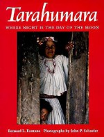 Tarahumara: Where Night is the Day of the Moon - Bernard L. Fontana, John P. Schaefer