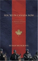 You're in Canada Now ...: A Memoir of Sorts - Susan Musgrave