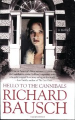 Hello to the Cannibals: A Novel - Richard Bausch