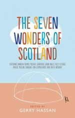 The Seven Wonders of Scotland - Gerry Hassan, Andrew Crumey, Michael Gardiner, Gavin Inglis, Billy Letford, Maggie Mellon, Caroline Von Schmalensee, Kirsti Wishart