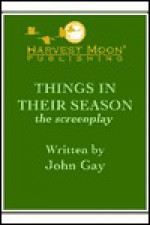 Things in Their Season: The Screenplay - John Gay