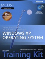 MCDST Self-Paced Training Kit (Exam 70-271): Supporting Users and Troubleshooting a Microsoft Windows XP Operating System - Walter Glenn, Michael Simpson, Michael T. Simpson