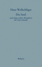 Die Insel und einige andere Metaphern für Arno Schmidt - Hans Wollschläger