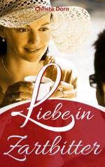 Liebe in Zartbitter - Christa Dorn