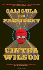 Caligula for President: Better American Living Through Tyranny - Cintra Wilson