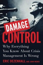 Damage Control: How to Get the Upper Hand When Your Business Is Under Attack - Eric Dezenhall, John Weber