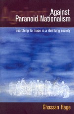 Against Paranoid Nationalism: Searching for Hope in a Shrinking Society - Ghassan Hage