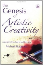The Genesis Of Artistic Creativity: Asperger's Syndrome And The Arts - Michael Fitzgerald