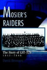 Mosier's Raiders: The Story of Lst-325 - David Bronson