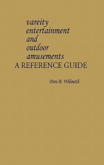 Variety Entertainment and Outdoor Amusements: A Reference Guide - Don B. Wilmeth