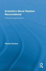 Aristotle's Moral Realism Reconsidered: Phenomenological Ethics - Pavlos Kontos